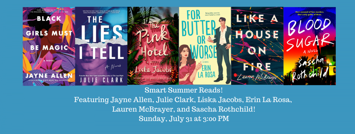 Smart Summer Reads July 2022 event details cover art BLACK GIRLS MUST BE MAGIC by Jayne Allen; THE LIES I TELL by Julie Clark; THE PINK HOTEL by Liska Jacobs; FOR BUTTER OR WORSE by Erin La Rosa; LIKE A HOUSE ON FIRE by Erin McBrayer; and BLOOD SUGAR by Sascha Rothchild 